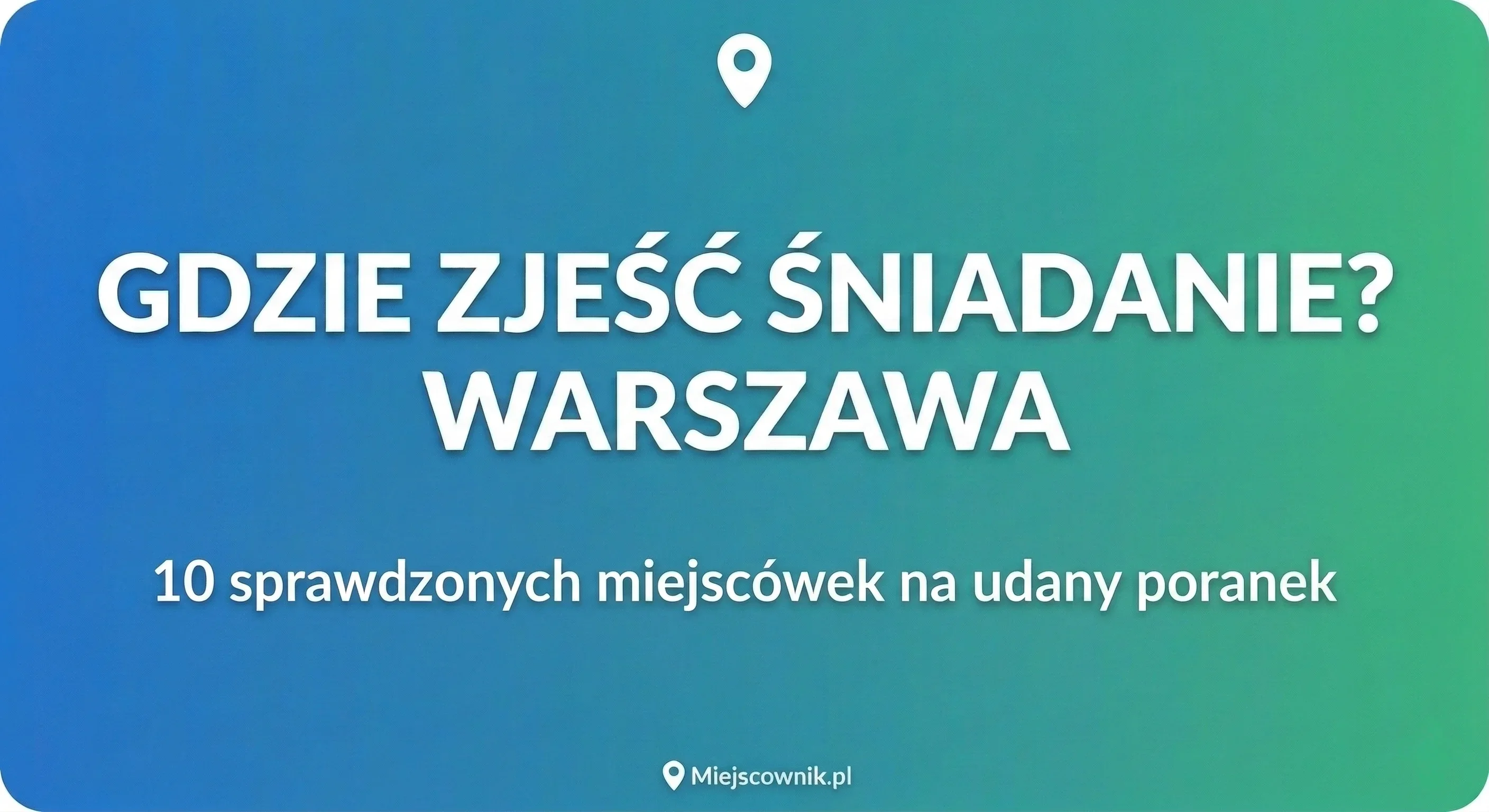 Gdzie zjeść pyszne śniadanie w Warszawie? 10 sprawdzonych miejscówek (2026)