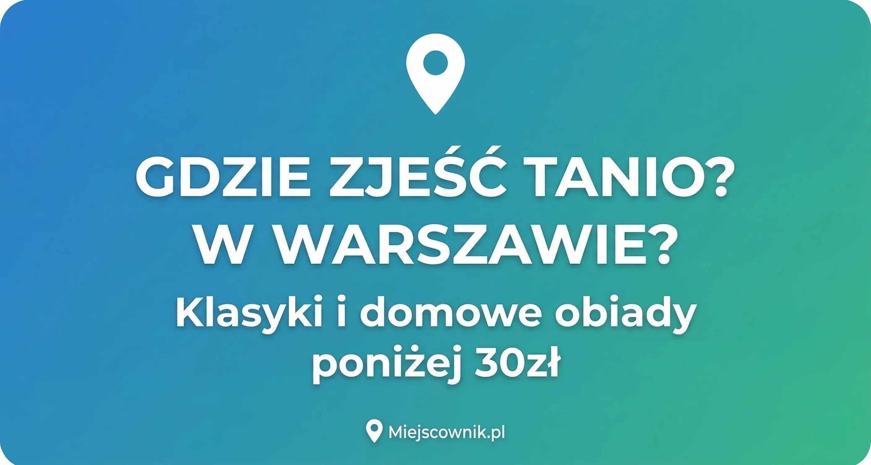 Gdzie zjeść TANIO w Warszawie? Klasyki i domowe obiady poniżej 30 zł